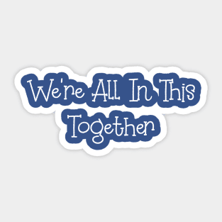 We're All In This Together Sticker